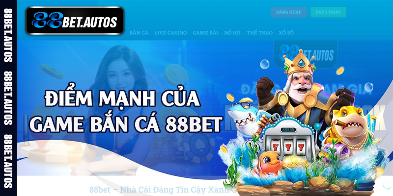 Điểm mạnh của game bắn cá 88bet