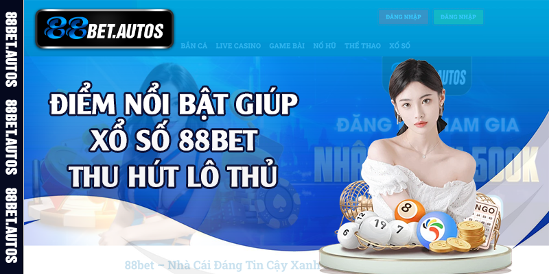 Điểm nổi bật giúp xổ số 88bet thu hút lô thủ