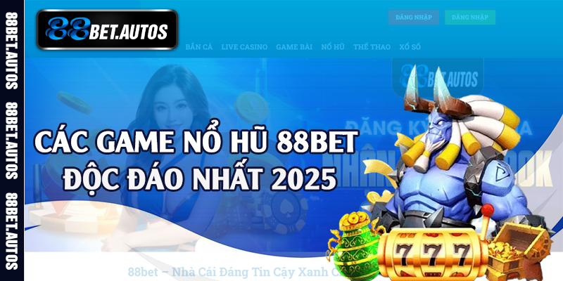 Các game nổ hũ 88bet độc đáo nhất 2025