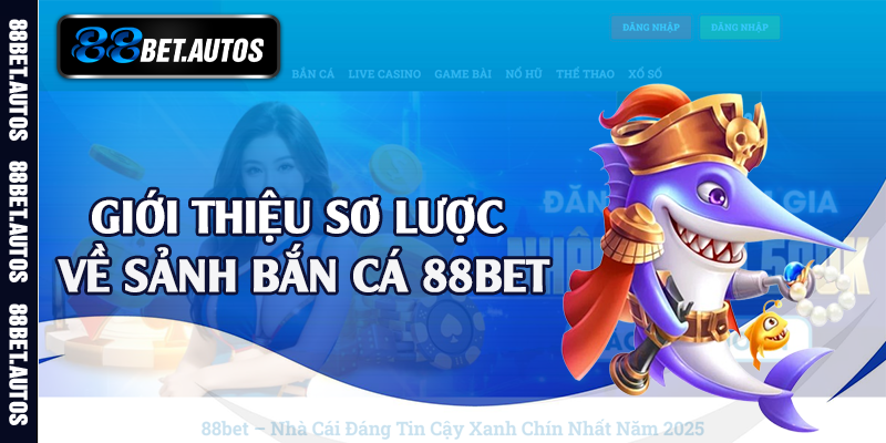 Giới thiệu sơ lược về sảnh bắn cá 88bet