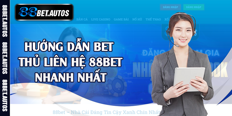 Hướng dẫn bet thủ liên hệ 88bet nhanh nhất