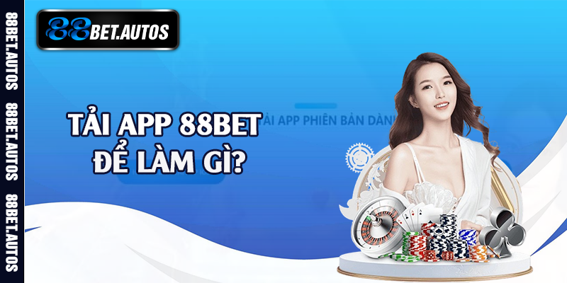 Tải app 88bet để làm gì?