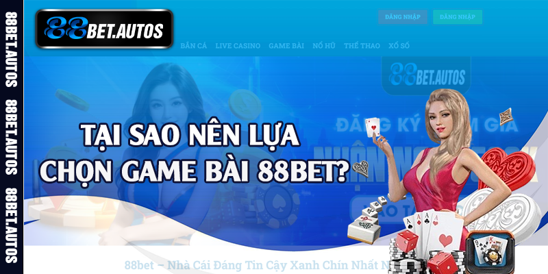 Tại sao nên lựa chọn game bài 88bet?