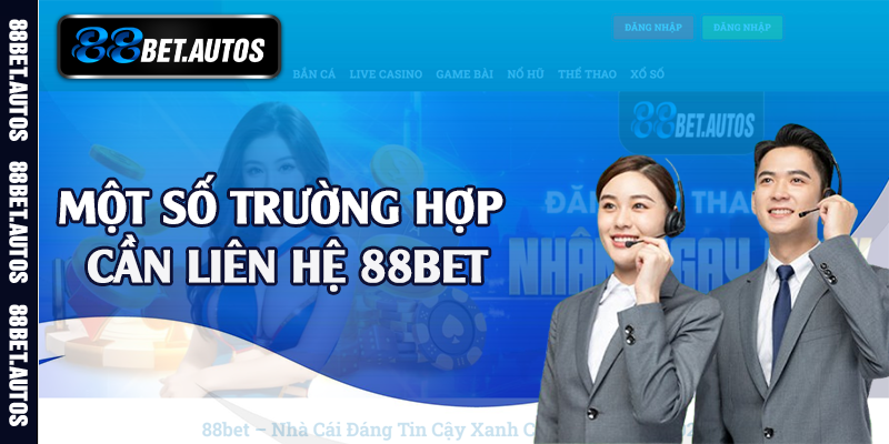Một số trường hợp cần liên hệ 88bet