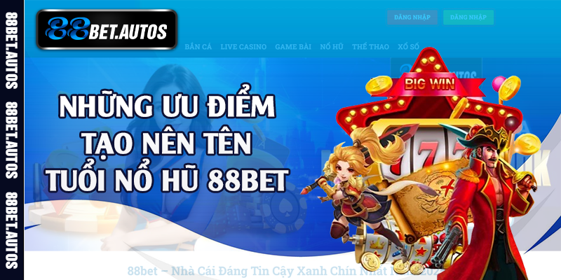 Những ưu điểm tạo nên tên tuổi nổ hũ 88bet